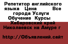 Репетитор английского языка › Цена ­ 350 - Все города Услуги » Обучение. Курсы   . Хабаровский край,Николаевск-на-Амуре г.